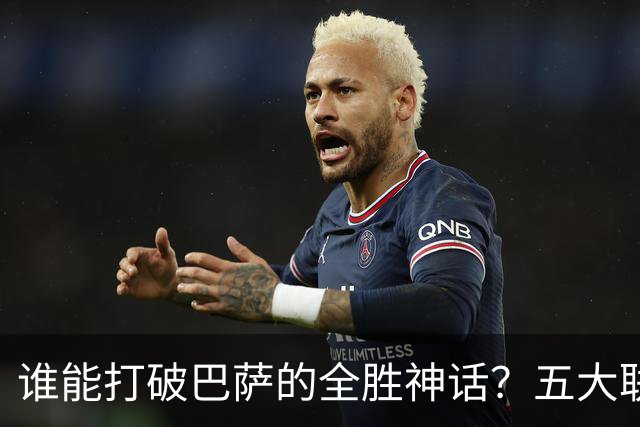 谁能打破巴萨的全胜神话？五大联赛的绝不乖巧！